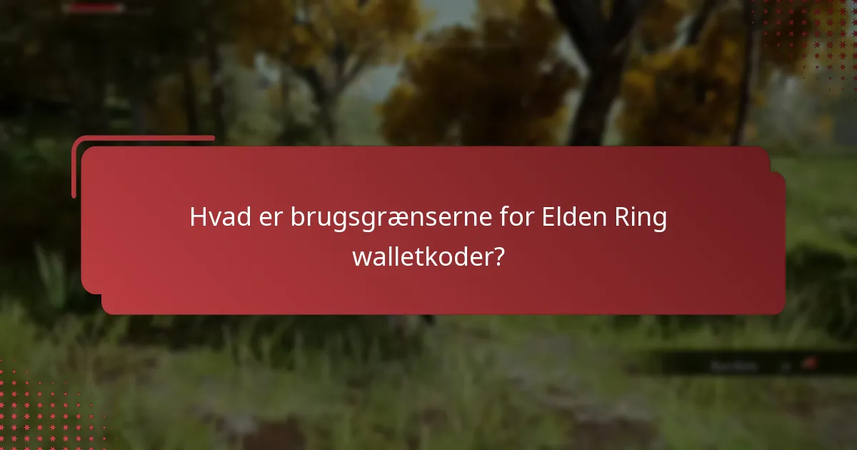 Hvad er brugsgrænserne for Elden Ring walletkoder?