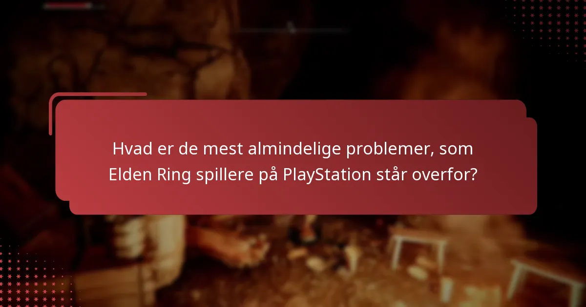 Hvad er de mest almindelige problemer, som Elden Ring spillere på PlayStation står overfor?