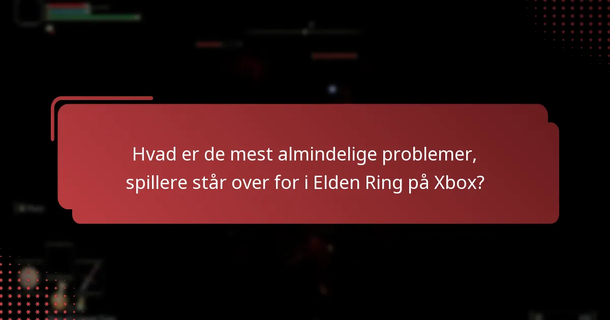 Hvad er de mest almindelige problemer, spillere står over for i Elden Ring på Xbox?