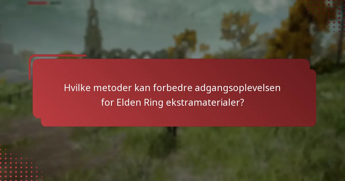 Hvilke metoder kan forbedre adgangsoplevelsen for Elden Ring ekstramaterialer?