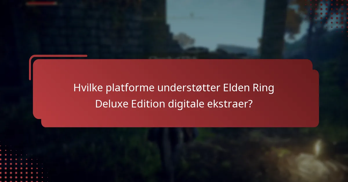 Hvilke platforme understøtter Elden Ring Deluxe Edition digitale ekstraer?
