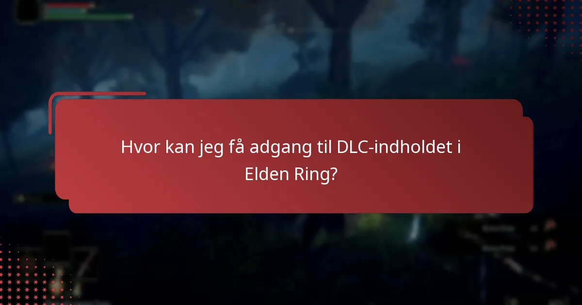 Hvor kan jeg få adgang til DLC-indholdet i Elden Ring?